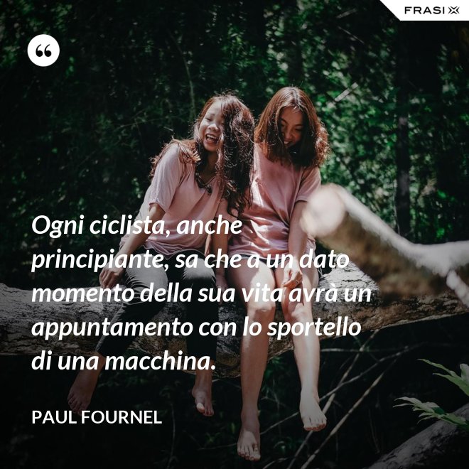 Ogni ciclista, anche principiante, sa che a un dato momento della sua vita avrà un appuntamento con lo sportello di una macchina. - Paul Fournel
