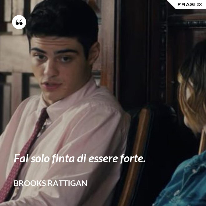 Fai solo finta di essere forte. - Brooks Rattigan