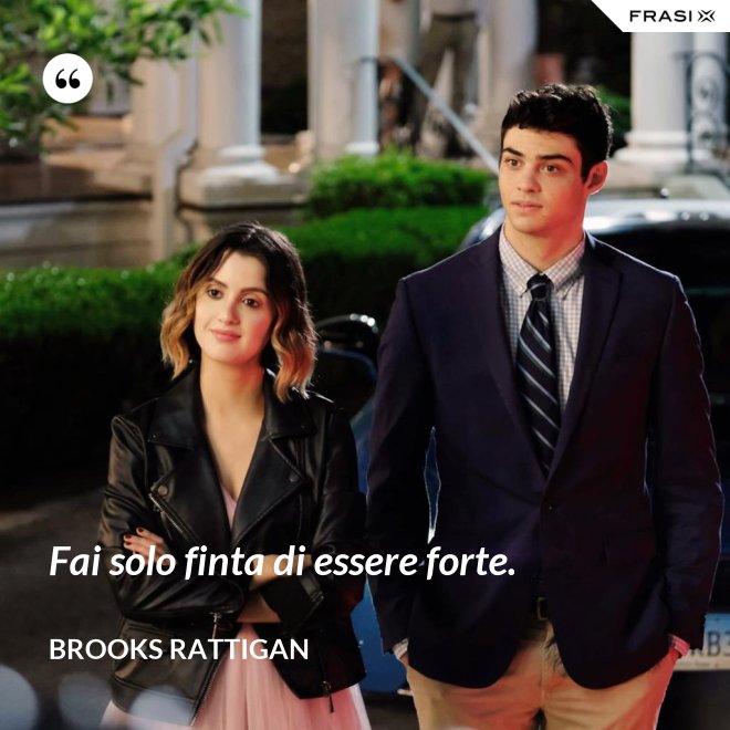 Fai solo finta di essere forte. - Brooks Rattigan