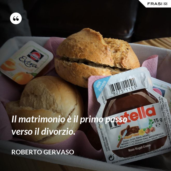 Il matrimonio è il primo passo verso il divorzio. - Roberto Gervaso