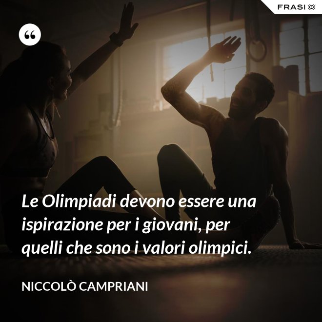 Le Olimpiadi devono essere una ispirazione per i giovani, per quelli che sono i valori olimpici. - Niccolò Campriani