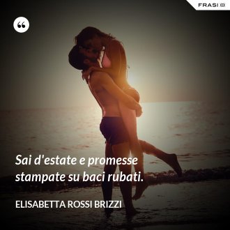 Sai d'estate e promesse stampate su baci rubati. - Elisabetta Rossi Brizzi