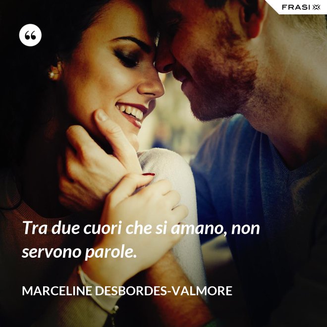 Tra due cuori che si amano, non servono parole. - Marceline Desbordes-Valmore