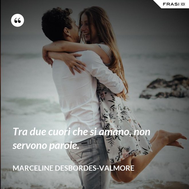 Tra due cuori che si amano, non servono parole. - Marceline Desbordes-Valmore