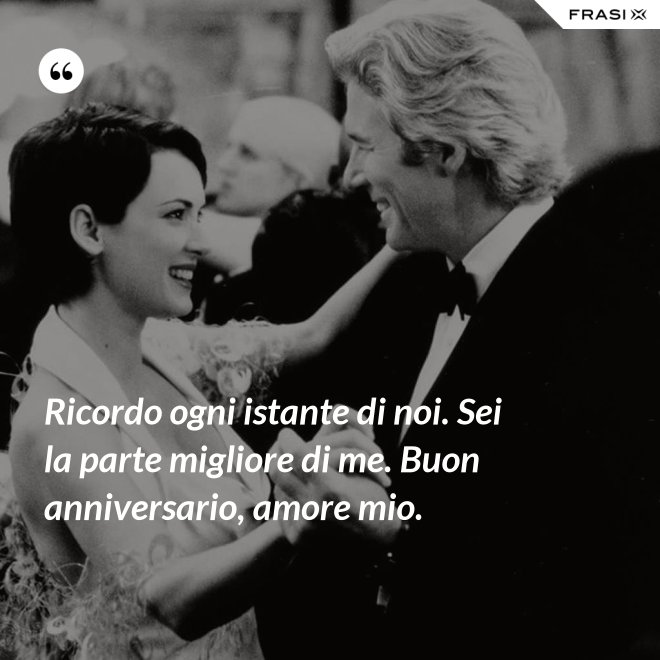 Ricordo ogni istante di noi. Sei la parte migliore di me. Buon anniversario, amore mio. - Anonimo