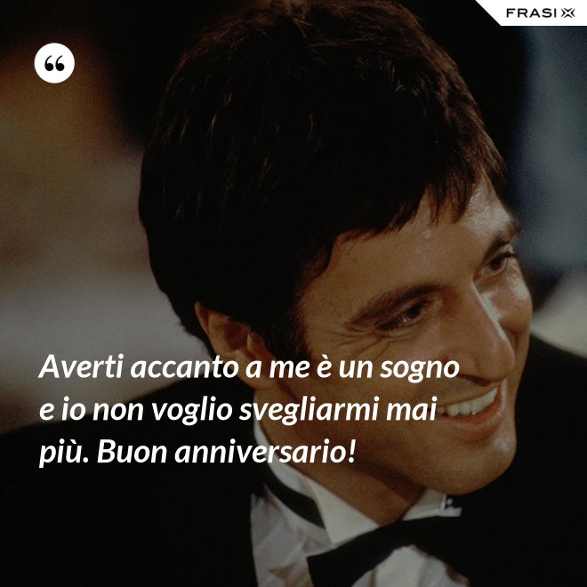 Averti accanto a me è un sogno e io non voglio svegliarmi mai più. Buon anniversario! - Anonimo