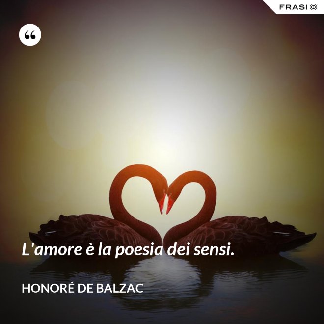 L'amore è la poesia dei sensi. - Honoré de Balzac
