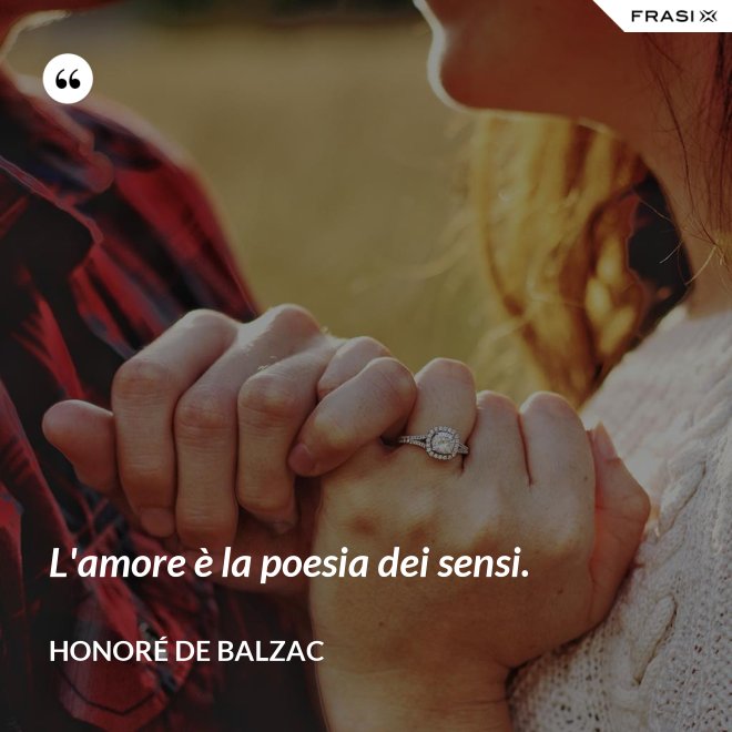 L'amore è la poesia dei sensi. - Honoré de Balzac