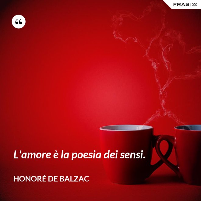 L'amore è la poesia dei sensi. - Honoré de Balzac