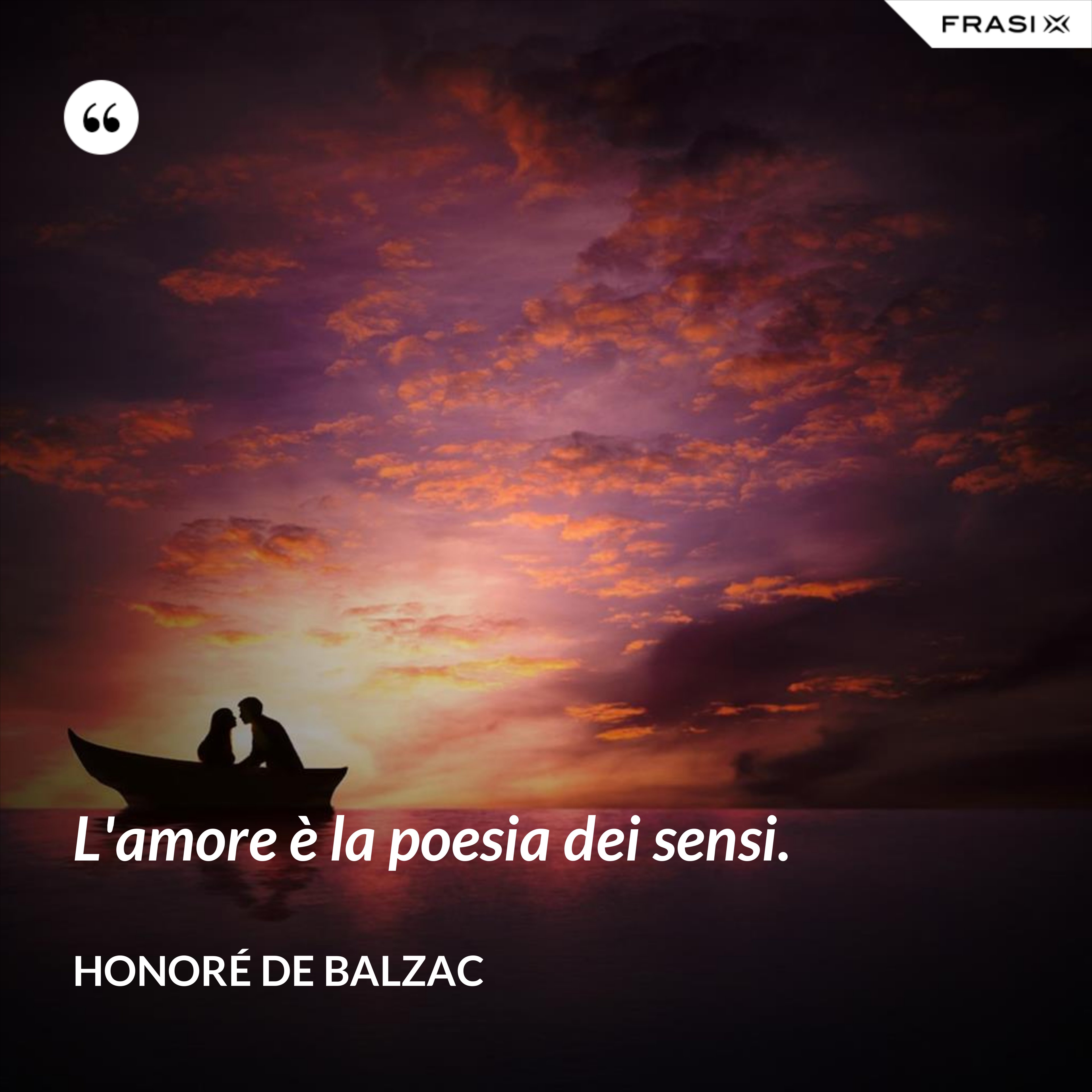 L'amore è la poesia dei sensi. - Honoré de Balzac