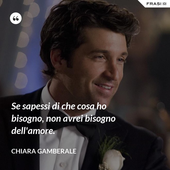 Se sapessi di che cosa ho bisogno, non avrei bisogno dell'amore. - Chiara Gamberale