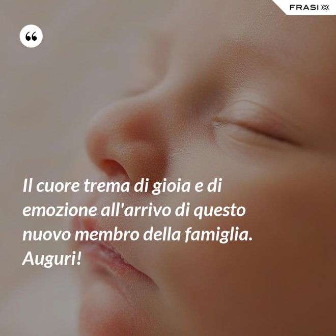 Il cuore trema di gioia e di emozione all'arrivo di questo nuovo membro della famiglia. Auguri! - Anonimo