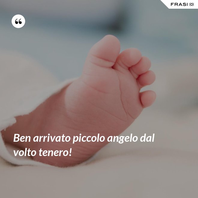 Ben arrivato piccolo angelo dal volto tenero! - Anonimo