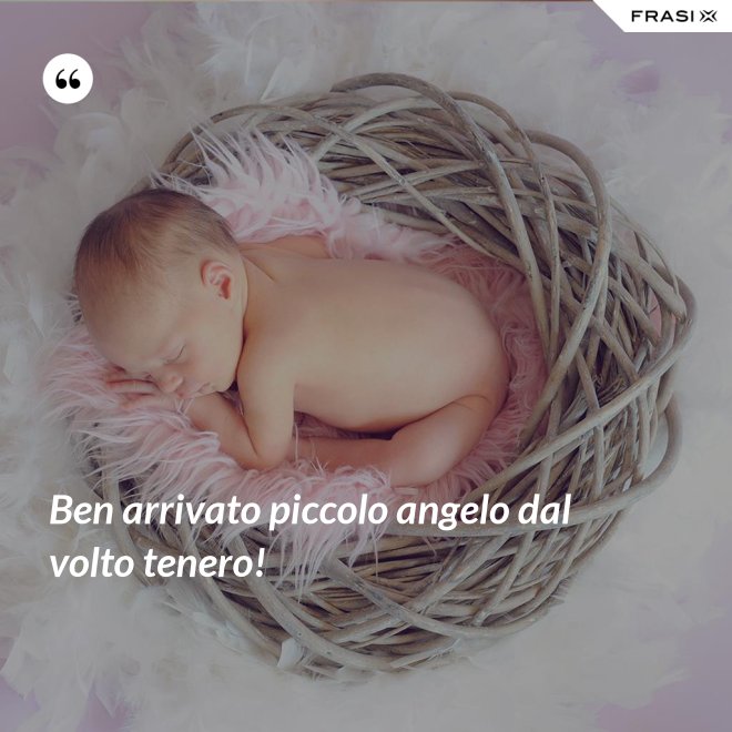 Ben arrivato piccolo angelo dal volto tenero! - Anonimo
