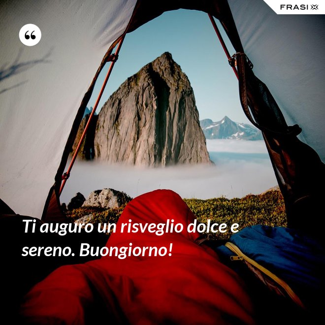 Ti auguro un risveglio dolce e sereno. Buongiorno! - Anonimo