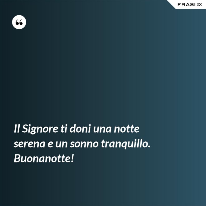 Il Signore ti doni una notte serena e un sonno tranquillo. Buonanotte! - Anonimo
