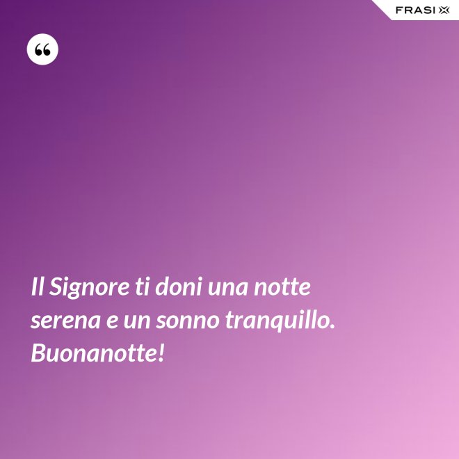 Il Signore ti doni una notte serena e un sonno tranquillo. Buonanotte! - Anonimo