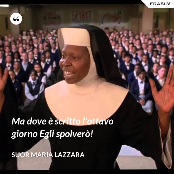 Ma dove è scritto l'ottavo giorno Egli spolverò! - Suor Maria Lazzara