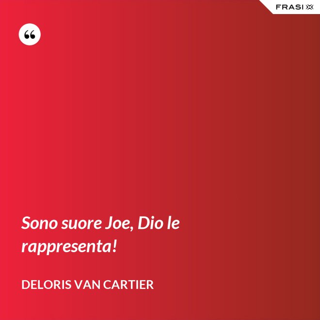 Sono suore Joe, Dio le rappresenta! - Deloris Van Cartier
