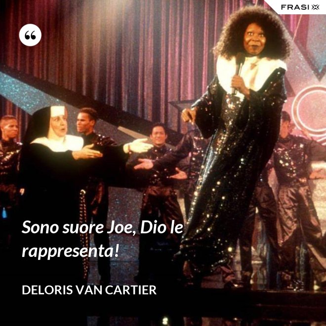 Sono suore Joe, Dio le rappresenta! - Deloris Van Cartier
