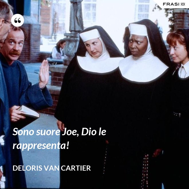 Sono suore Joe, Dio le rappresenta! - Deloris Van Cartier