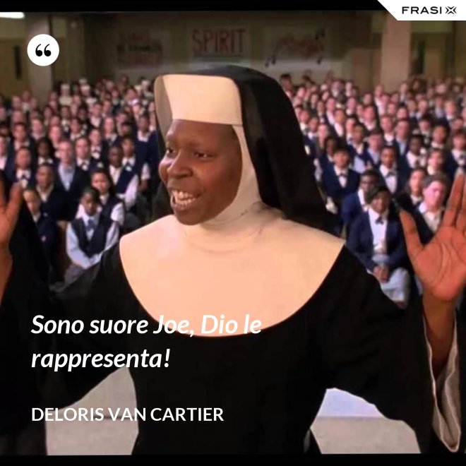 Sono suore Joe, Dio le rappresenta! - Deloris Van Cartier