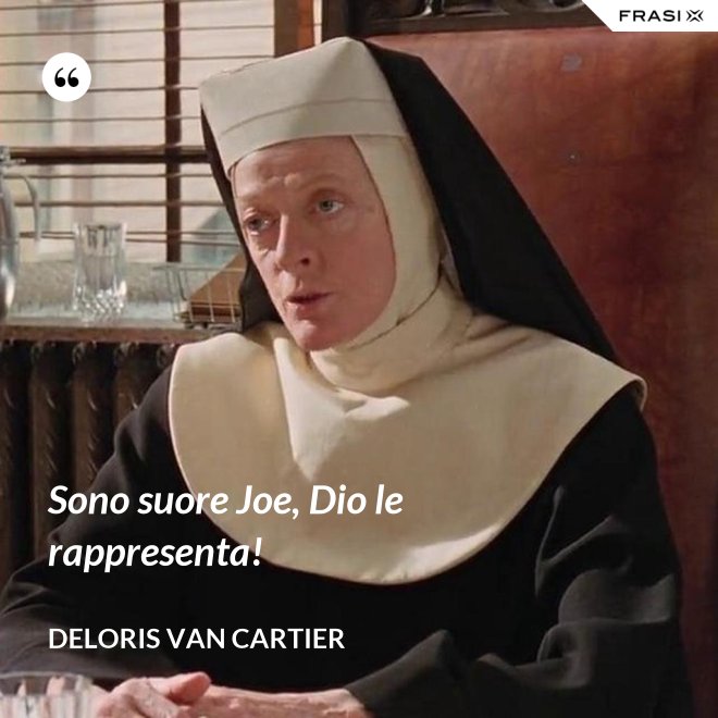 Sono suore Joe, Dio le rappresenta! - Deloris Van Cartier