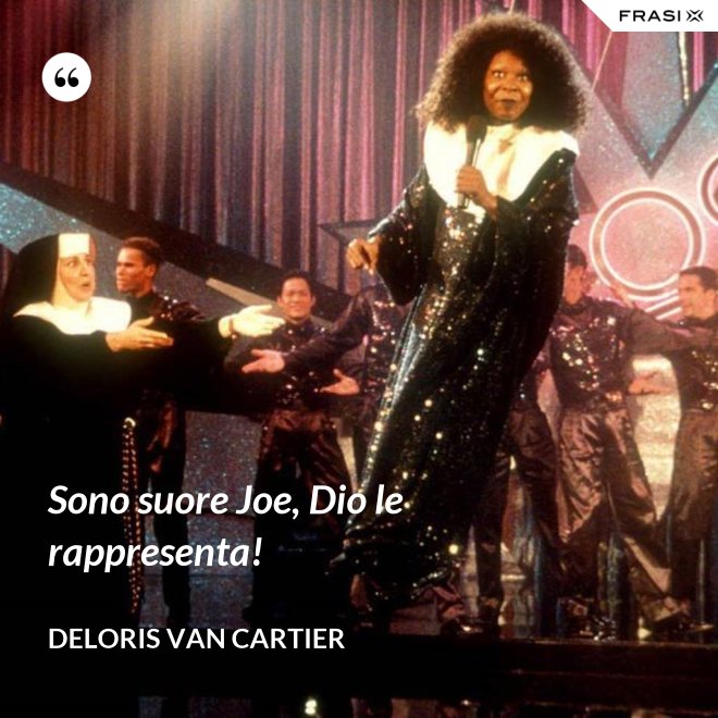 Sono suore Joe, Dio le rappresenta! - Deloris Van Cartier