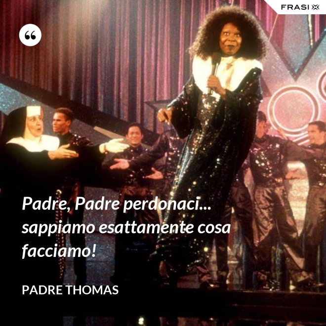 Padre, Padre perdonaci... sappiamo esattamente cosa facciamo! - Padre Thomas