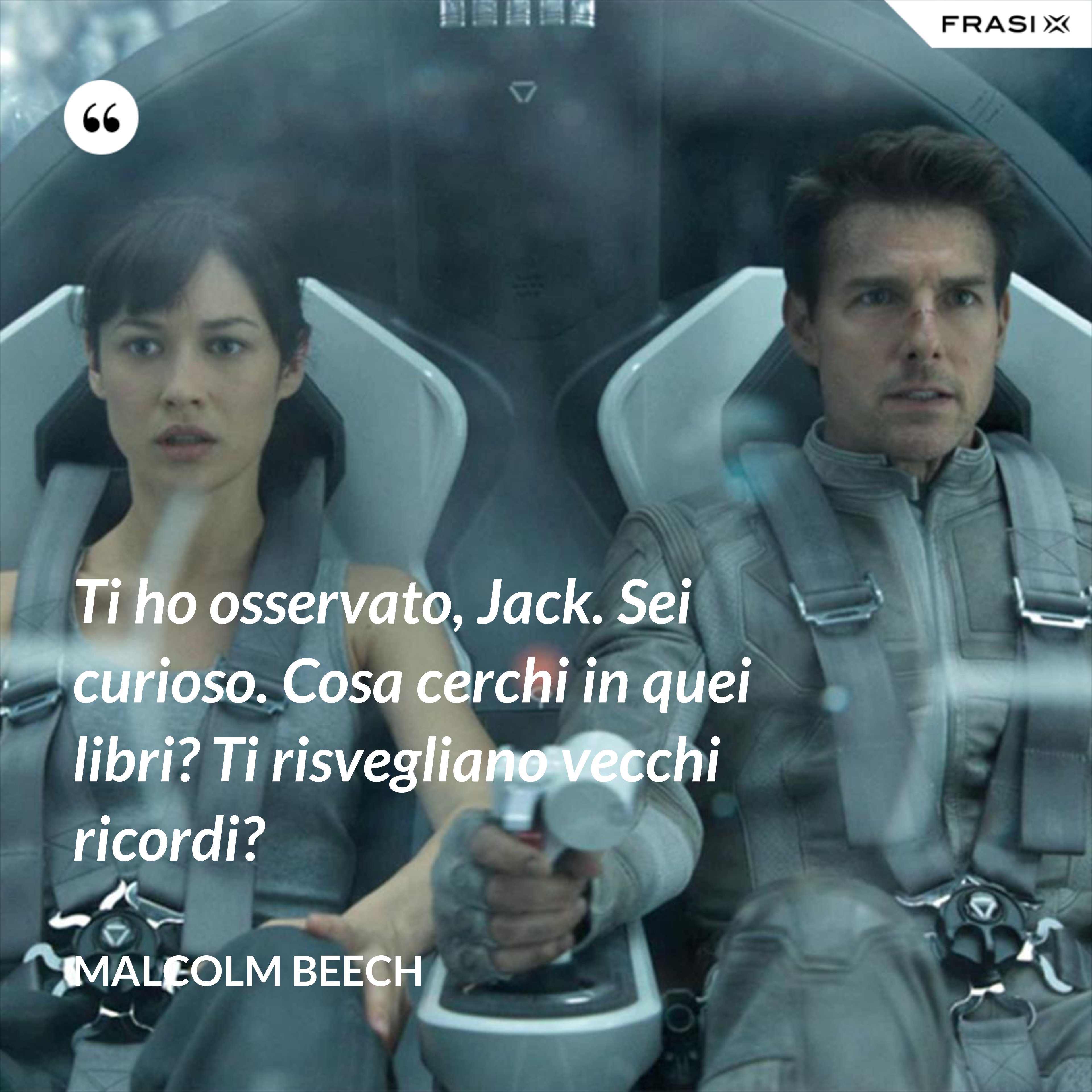 Ti ho osservato, Jack. Sei curioso. Cosa cerchi in quei libri? Ti risvegliano vecchi ricordi? - Malcolm Beech