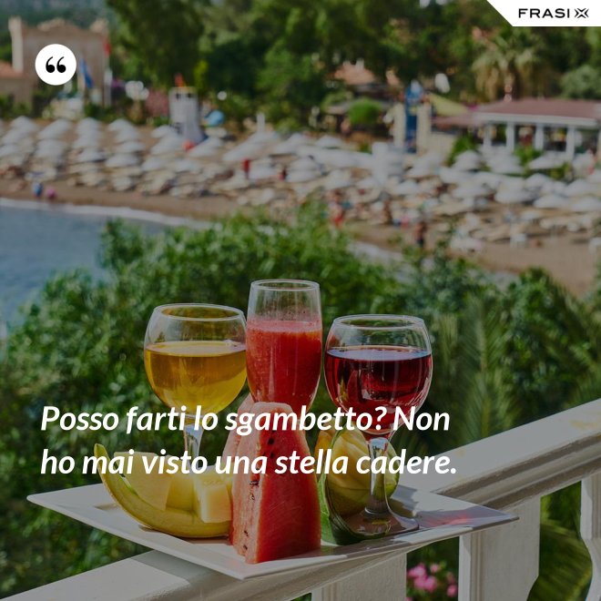 Posso farti lo sgambetto? Non ho mai visto una stella cadere. - Anonimo