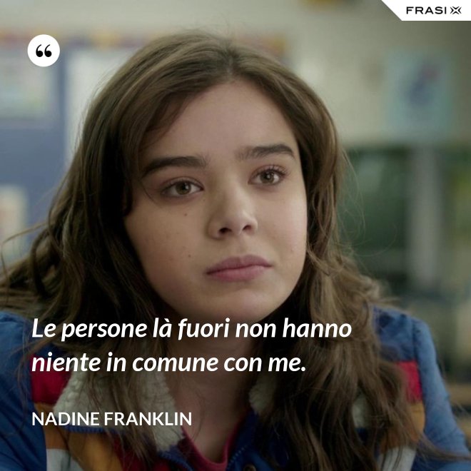 Le persone là fuori non hanno niente in comune con me. - Nadine Franklin