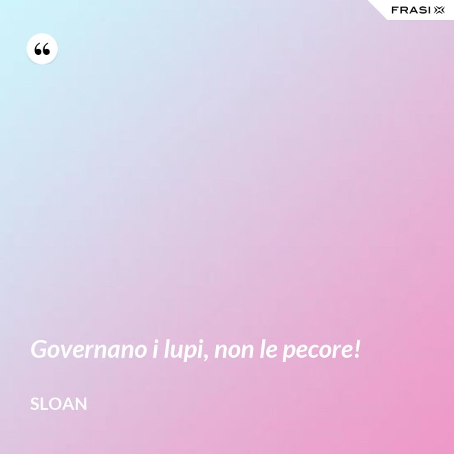Governano i lupi, non le pecore! - Sloan