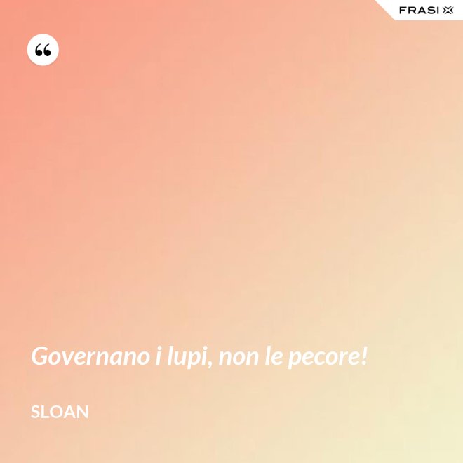 Governano i lupi, non le pecore! - Sloan