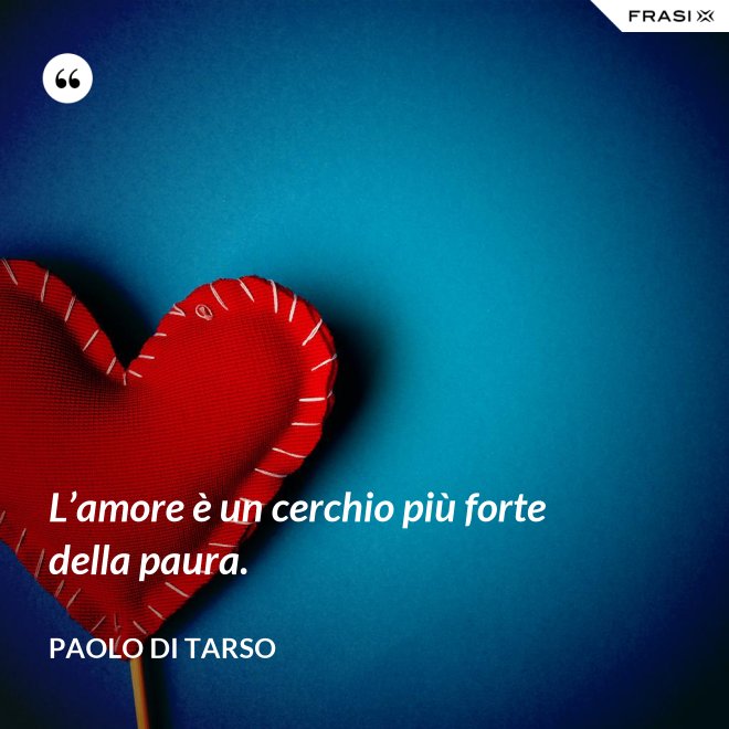 L’amore è un cerchio più forte della paura. - Paolo di Tarso