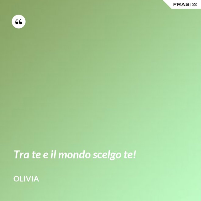 Tra te e il mondo scelgo te! - Olivia