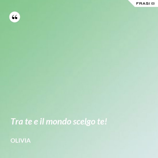 Tra te e il mondo scelgo te! - Olivia