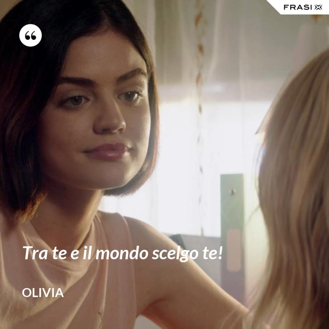 Tra te e il mondo scelgo te! - Olivia