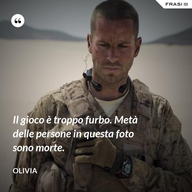 Il gioco è troppo furbo. Metà delle persone in questa foto sono morte. - Olivia