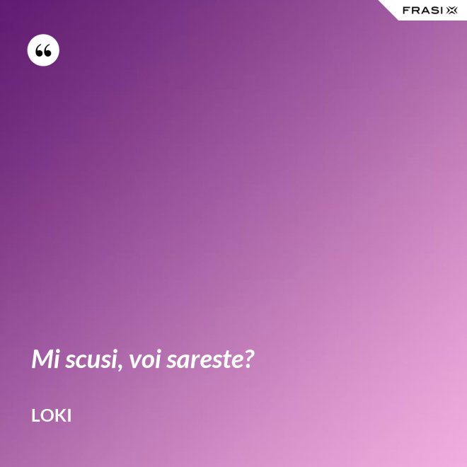 Mi scusi, voi sareste? - Loki