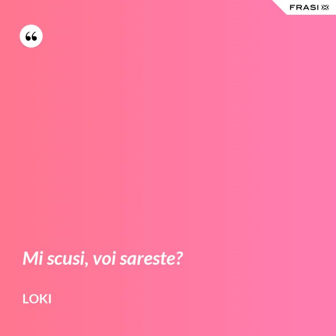Mi scusi, voi sareste? - Loki