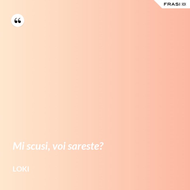 Mi scusi, voi sareste? - Loki