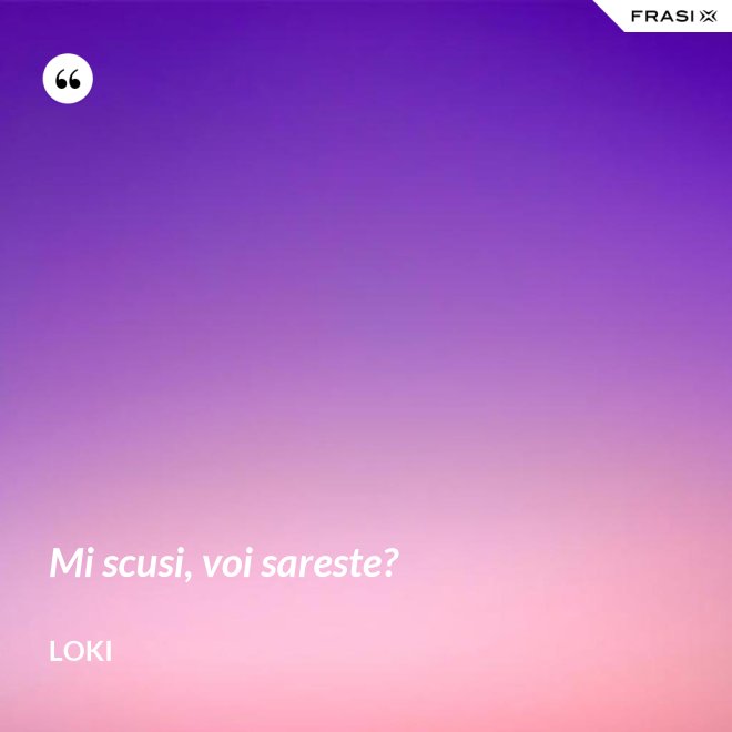 Mi scusi, voi sareste? - Loki