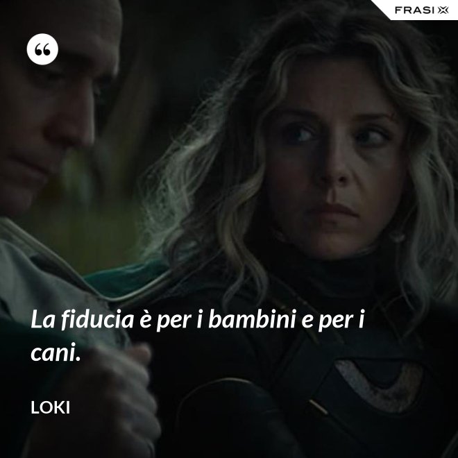 La fiducia è per i bambini e per i cani. - Loki