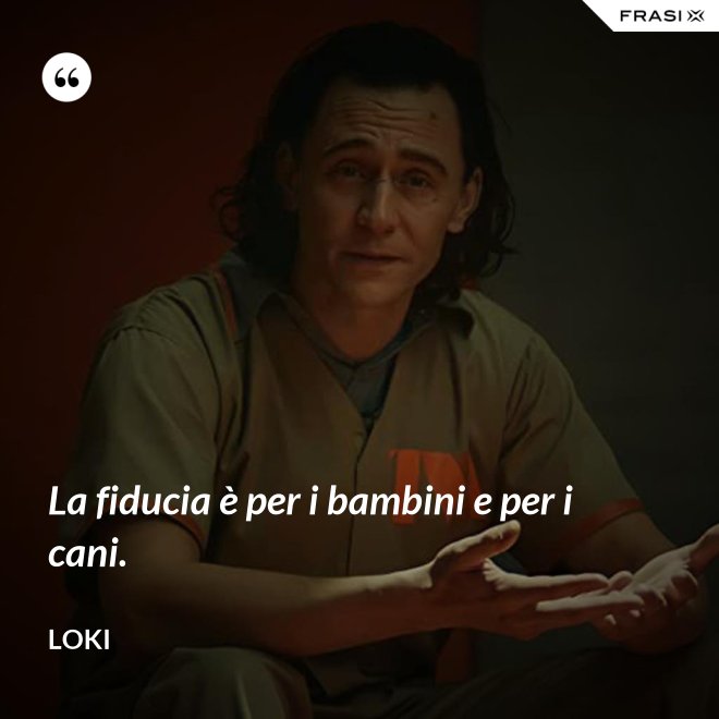 La fiducia è per i bambini e per i cani. - Loki