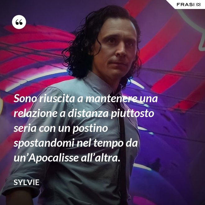 Sono riuscita a mantenere una relazione a distanza piuttosto seria con un postino spostandomi nel tempo da un’Apocalisse all’altra. - Sylvie