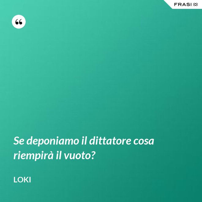 Se deponiamo il dittatore cosa riempirà il vuoto? - Loki