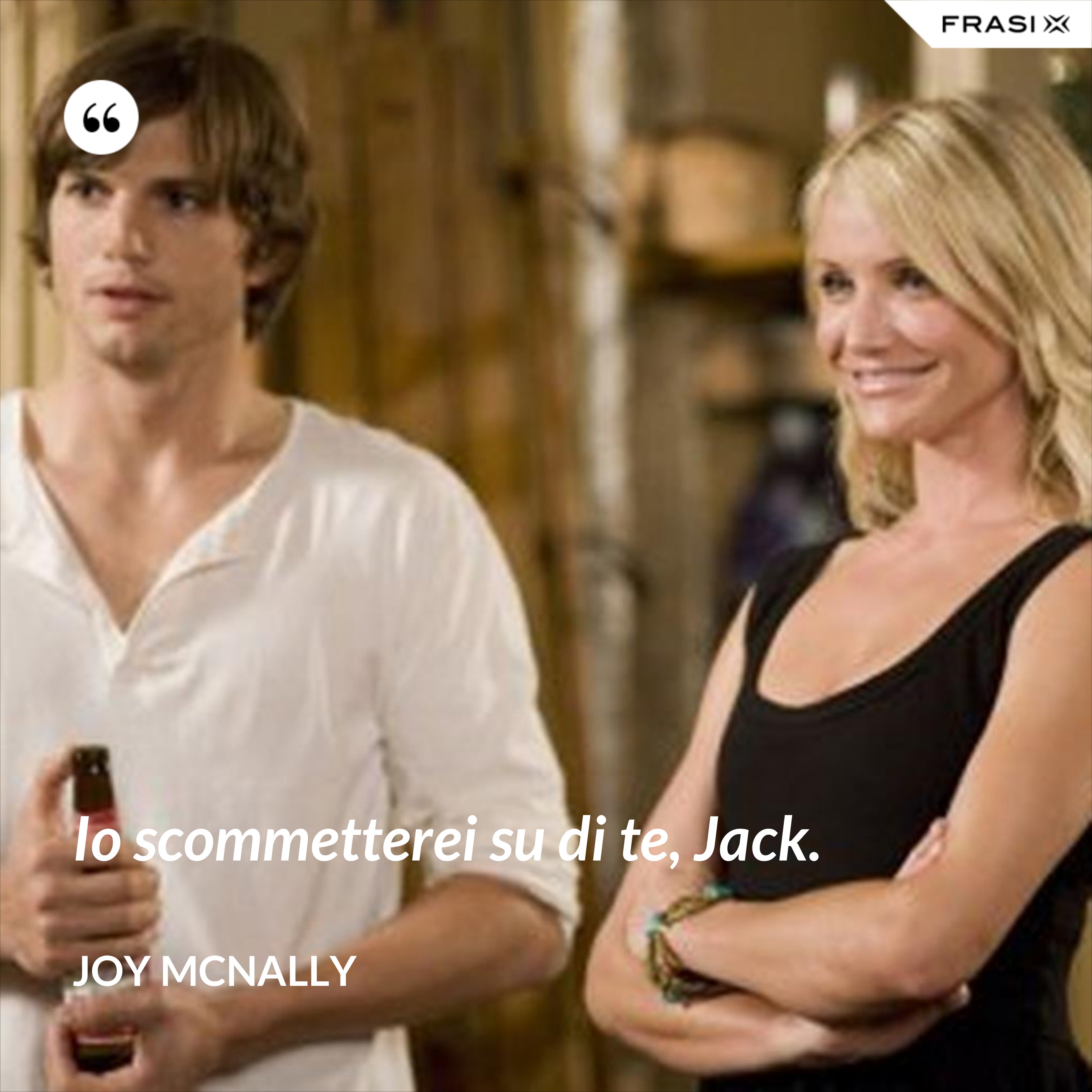 Io scommetterei su di te, Jack. - Joy McNally