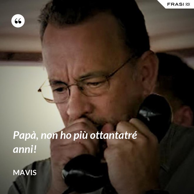 Papà, non ho più ottantatré anni! - Mavis