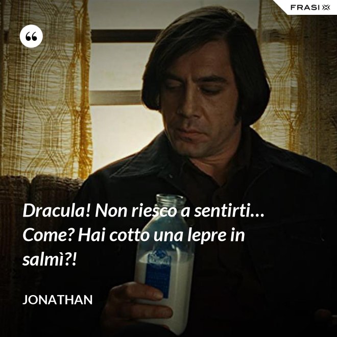 Dracula! Non riesco a sentirti… Come? Hai cotto una lepre in salmì?! - Jonathan